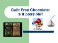 Guilt Free Chocolate: Is it possible? PowerPoint PPT Presentation