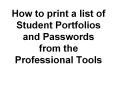 How to print a list of Student Portfolios and Passwords from the Professional Tools PowerPoint PPT Presentation