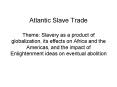 Atlantic Slave Trade Theme: Slavery as a product of globalization, its effects on Africa and the Americas, and the impact of Enlightenment ideas on eventual abolition PowerPoint PPT Presentation