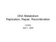 DNA Metabolism Replication, Repair, Recombination PowerPoint PPT Presentation