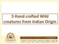 5 Hand crafted Wild creatures from Indian Origin PowerPoint PPT Presentation