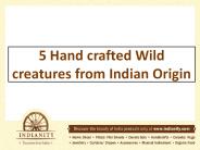 5 Hand crafted Wild creatures from Indian Origin