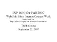 ISP 1600 for Fall 2007 Web.Edu: How Internet Courses Work Course web site: http://www.is.wayne.edu/drbowen/WebEduF07 PowerPoint PPT Presentation