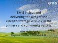 EMIS in Scotland delivering the aims of the eHealth strategy 2011-17 in the primary and community setting. PowerPoint PPT Presentation