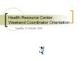 Health Resource Center: Weekend Coordinator Orientation PowerPoint PPT Presentation