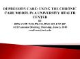 DEPRESSION CARE: USING THE chronic CARE MODEL IN A UNIVERSITY HEALTH CENTER By Roxanne Wolfram, DnP, RN, FNP-BC ACHA Annual Meeting, Thursday, June 3, 2010 rwolfram@iusb.edu PowerPoint PPT Presentation