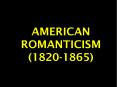 AMERICAN ROMANTICISM (1820-1865) PowerPoint PPT Presentation