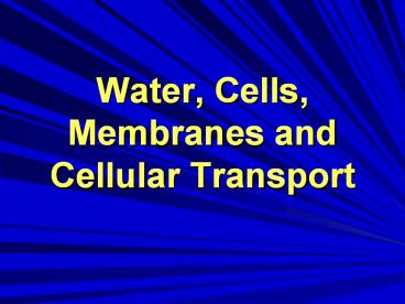 Water, Cells, Membranes and Cellular Transport