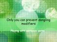 Only you can prevent dangling modifiers PowerPoint PPT Presentation
