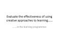 Evaluate the effectiveness of using creative approaches to learning PowerPoint PPT Presentation