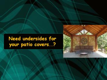 Need undersides for your patio cover?