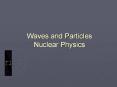 Waves and Particles Nuclear Physics PowerPoint PPT Presentation
