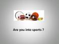Are you into sports ? PowerPoint PPT Presentation