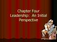 Chapter Four Leadership: An Initial Perspective PowerPoint PPT Presentation