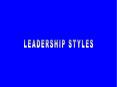 LEADERSHIP STYLES PowerPoint PPT Presentation