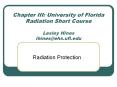 Chapter III: University of Florida Radiation Short Course Lesley Hines lhines@ehs.ufl.edu PowerPoint PPT Presentation