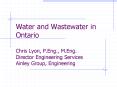 Water and Wastewater in Ontario Chris Lyon, P.Eng., M.Eng. Director Engineering Services Ainley Group, Engineering PowerPoint PPT Presentation