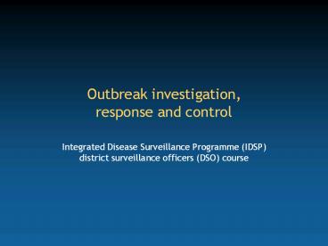 Outbreak investigation, response and control