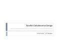 Parallel Collaborative Design Overview and examples of method for designers and other stakeholders to quickly generate and refine design ideas. PowerPoint PPT Presentation