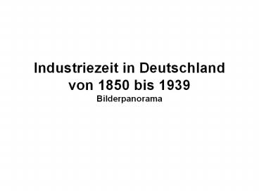 Industriezeit in Deutschland von 1850 bis 1939 Bilderpanorama