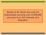 Retain G.W. Bush tax cuts for individuals earning over $ 250,000 per year is in the interest of a Republic