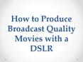 How to produce broadcast movies with digital cameras PowerPoint PPT Presentation