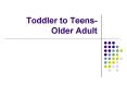 Toddler to Teens- Older Adult PowerPoint PPT Presentation