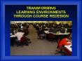 TRANSFORMING LEARNING ENVIRONMENTS THROUGH COURSE REDESIGN PowerPoint PPT Presentation