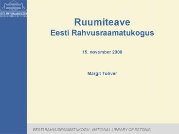 Ruumiteave Eesti Rahvusraamatukogus  15. november 2006  Margit Tohver