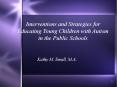 Interventions and Strategies for Educating Young Children with Autism in the Public Schools PowerPoint PPT Presentation