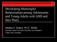 Developing Meaningful Relationships among Adolescents and Young Adults with ASD and their Peers PowerPoint PPT Presentation