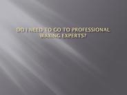 Do I Need To Go To Professional Waxing Experts?