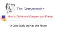 The Gerrymander How to Divide and Conquer your Enemy PowerPoint PPT Presentation
