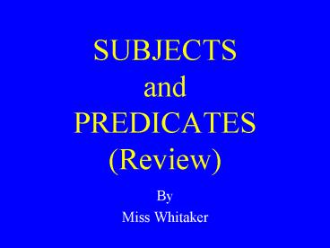 SUBJECTS and PREDICATES (Review)