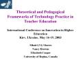 Theoretical and Pedagogical Frameworks of Technology Practice in Teacher Education International Conference on Innovation in Higher Education Kiev, Ukraine, May 16-19, 2003 PowerPoint PPT Presentation