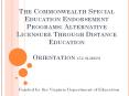 The Commonwealth Special                         Education Endorsement Programs: Alternative Licensure Through Distance Education  Orientation (54 slides) PowerPoint PPT Presentation