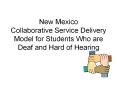 New Mexico Collaborative Service Delivery Model for Students Who are Deaf and Hard of Hearing PowerPoint PPT Presentation