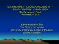 MALTREATMENT AMONG CHILDREN WITH DEVELOPMENTAL DISABILITIES Rio De Janeiro, Brazil November 28, 2007 PowerPoint PPT Presentation