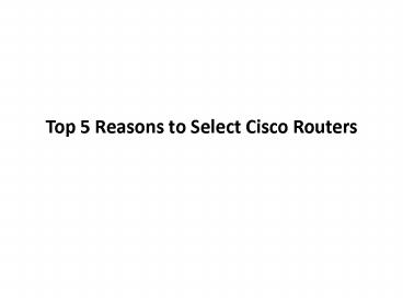 Top 5 reasons to select Cisco Routers to Solve Network problem