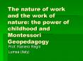 The nature of work and the work of nature: the power of childhood and Montessori Geopedagogy PowerPoint PPT Presentation