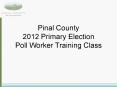 Pinal County 2012 Primary Election Poll Worker Training Class PowerPoint PPT Presentation