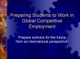 Preparing Students to Work in Global Competitive Employment PowerPoint PPT Presentation