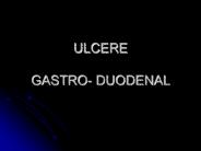ULCERE  GASTRO- DUODENAL
