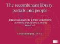 The recombinant library: portals and people Improved access to library collections University of Oklahoma Libraries March 6-7  Lorcan Dempsey, OCLC PowerPoint PPT Presentation