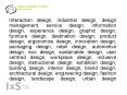 Interaction design, industrial design, design management, service design, information design, experience design, graphic design, furniture design, destination design, product design, ergonomics design, innovation design, packaging design, retail design, PowerPoint PPT Presentation