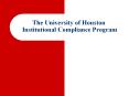 The University of Houston Institutional Compliance Program PowerPoint PPT Presentation