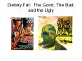 Dietary Fat: The Good, The Bad, and the Ugly PowerPoint PPT Presentation