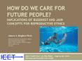 How Do We Care for Future People? Implications of Buddhist and Jain concepts for Reproductive Ethics PowerPoint PPT Presentation