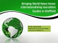 Bringing World News Home: Internationalising Journalism Studies in Sheffield PowerPoint PPT Presentation