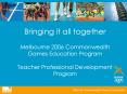 Bringing it all together Melbourne 2006 Commonwealth Games Education Program Teacher Professional Development Program PowerPoint PPT Presentation